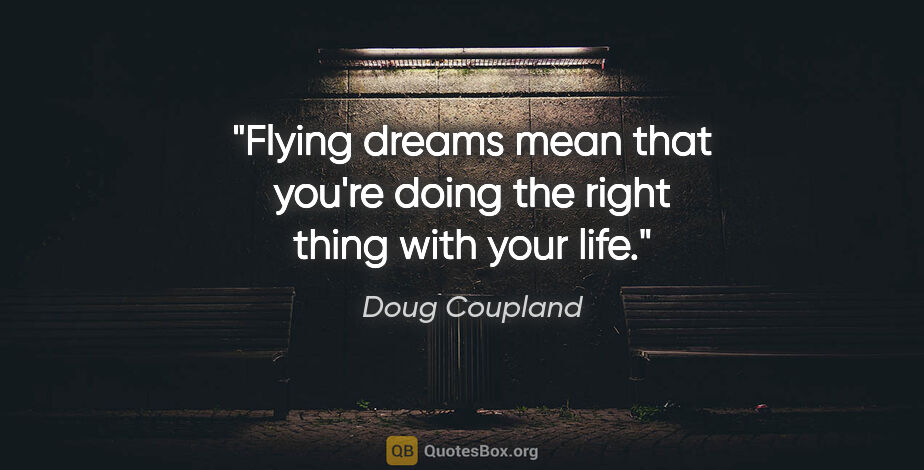 Doug Coupland quote: "Flying dreams mean that you're doing the right thing with your..."