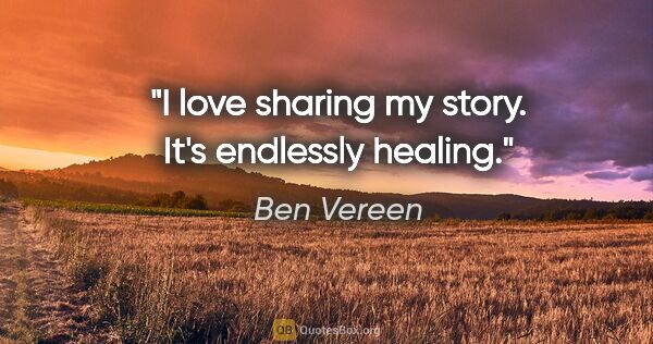 Ben Vereen quote: "I love sharing my story. It's endlessly healing."