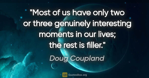 Doug Coupland quote: "Most of us have only two or three genuinely interesting..."