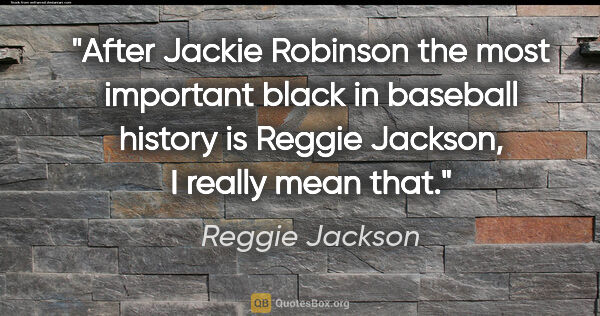 Reggie Jackson quote: "After Jackie Robinson the most important black in baseball..."