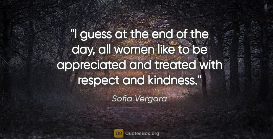 Sofia Vergara quote: "I guess at the end of the day, all women like to be..."