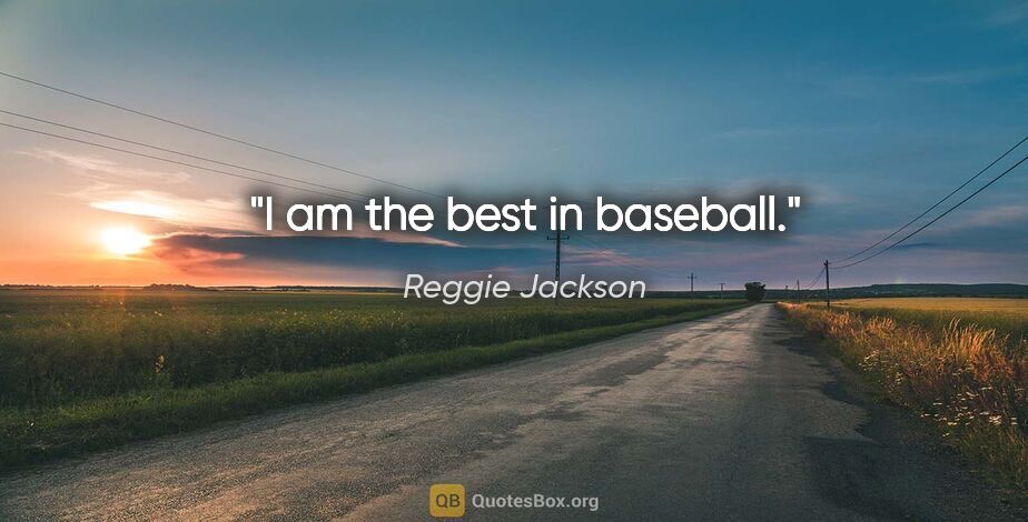 Reggie Jackson quote: "I am the best in baseball."