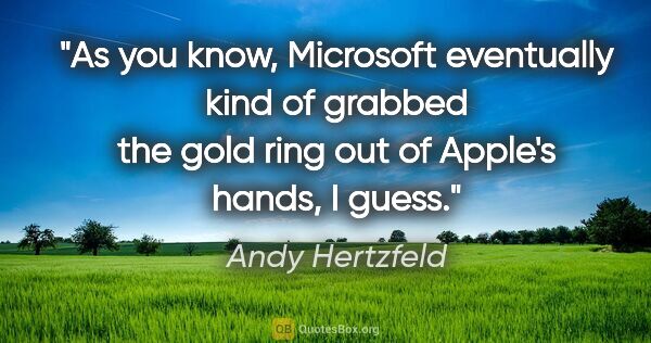 Andy Hertzfeld quote: "As you know, Microsoft eventually kind of grabbed the gold..."