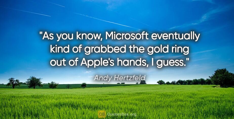 Andy Hertzfeld quote: "As you know, Microsoft eventually kind of grabbed the gold..."