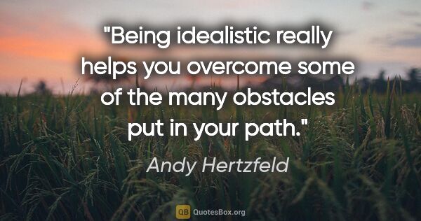 Andy Hertzfeld quote: "Being idealistic really helps you overcome some of the many..."
