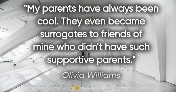 Olivia Williams quote: "My parents have always been cool. They even became surrogates..."