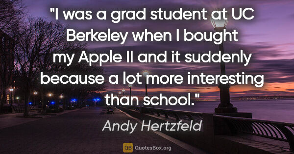 Andy Hertzfeld quote: "I was a grad student at UC Berkeley when I bought my Apple II..."