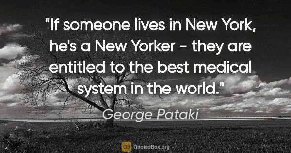 George Pataki quote: "If someone lives in New York, he's a New Yorker - they are..."