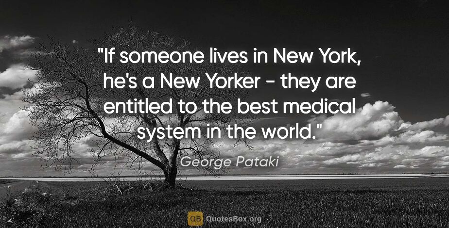 George Pataki quote: "If someone lives in New York, he's a New Yorker - they are..."