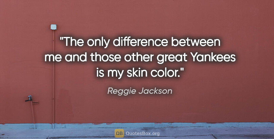 Reggie Jackson quote: "The only difference between me and those other great Yankees..."