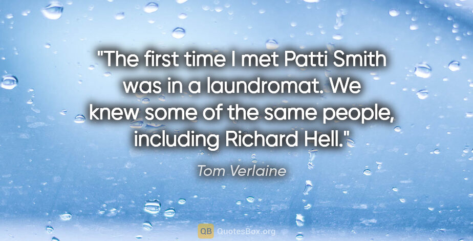 Tom Verlaine quote: "The first time I met Patti Smith was in a laundromat. We knew..."