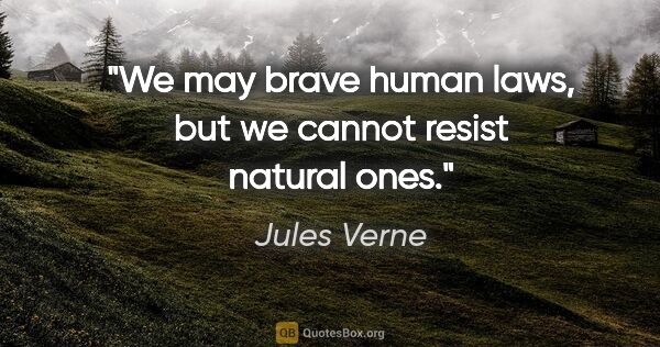 Jules Verne quote: "We may brave human laws, but we cannot resist natural ones."