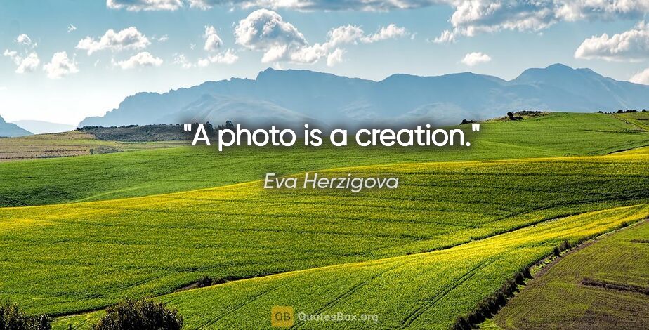 Eva Herzigova quote: "A photo is a creation."