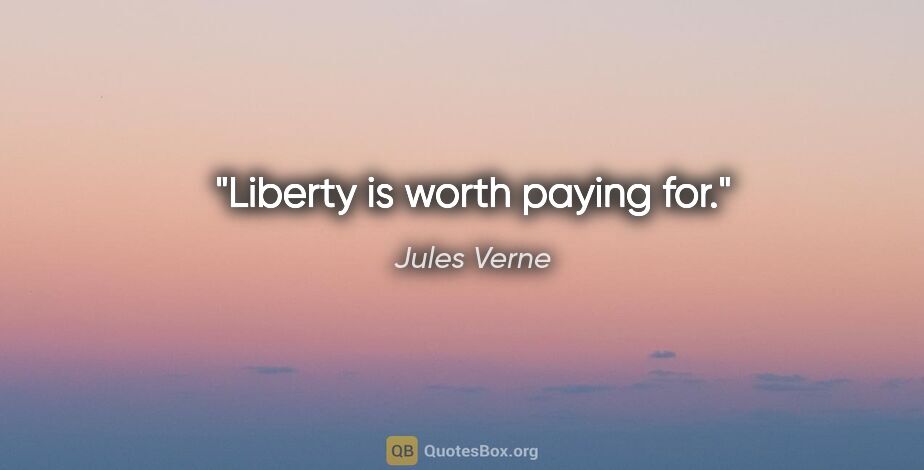 Jules Verne quote: "Liberty is worth paying for."