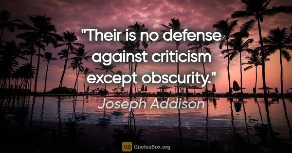 Joseph Addison quote: "Their is no defense against criticism except obscurity."