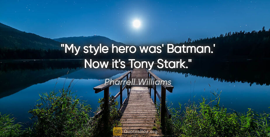 Pharrell Williams quote: "My style hero was' Batman.' Now it's Tony Stark."