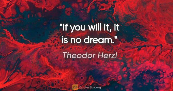 Theodor Herzl quote: "If you will it, it is no dream."