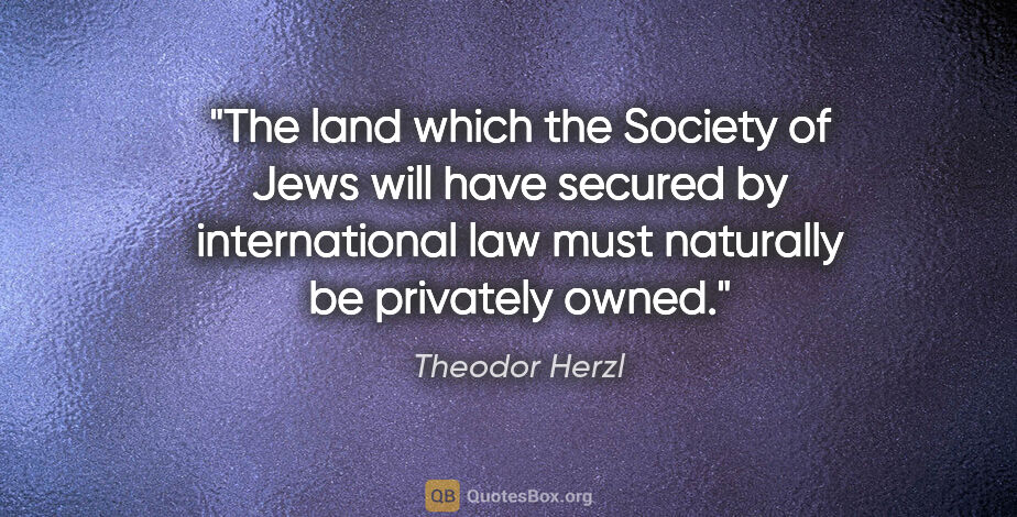 Theodor Herzl quote: "The land which the Society of Jews will have secured by..."