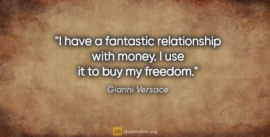 Gianni Versace quote: "I have a fantastic relationship with money. I use it to buy my..."