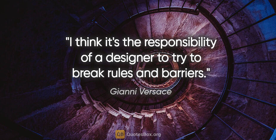 Gianni Versace quote: "I think it's the responsibility of a designer to try to break..."