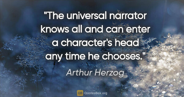 Arthur Herzog quote: "The universal narrator knows all and can enter a character's..."