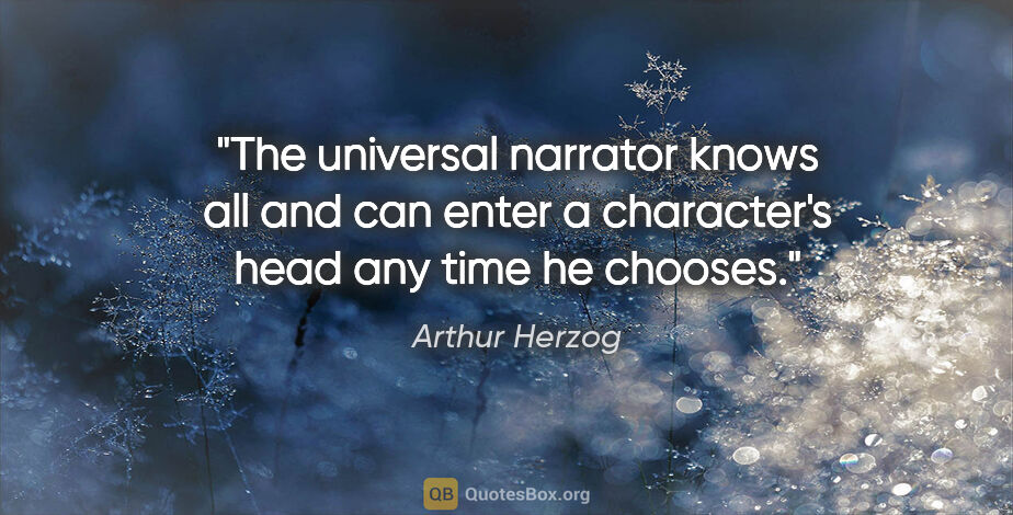 Arthur Herzog quote: "The universal narrator knows all and can enter a character's..."