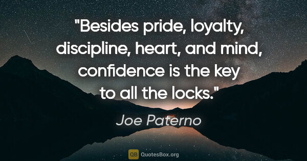 Joe Paterno quote: "Besides pride, loyalty, discipline, heart, and mind,..."