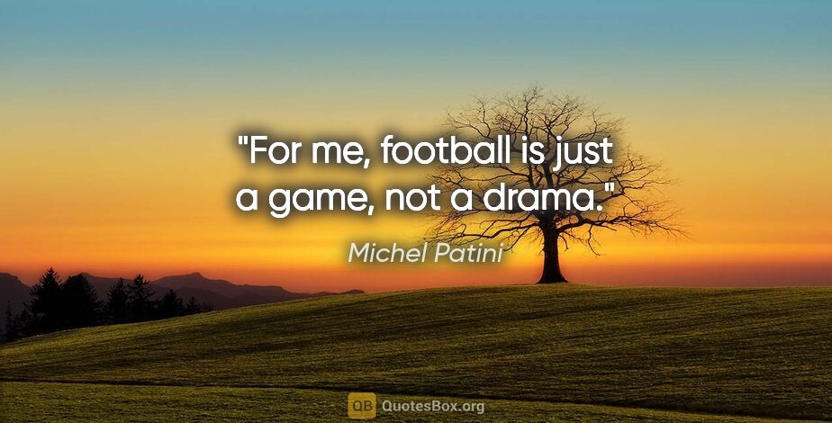 Michel Patini quote: "For me, football is just a game, not a drama."