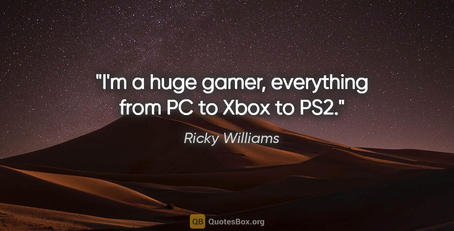 Ricky Williams quote: "I'm a huge gamer, everything from PC to Xbox to PS2."
