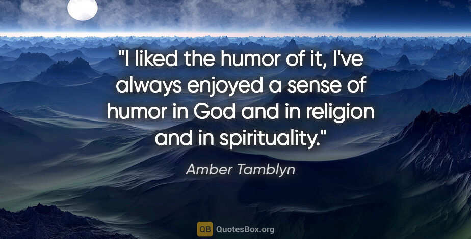 Amber Tamblyn quote: "I liked the humor of it, I've always enjoyed a sense of humor..."