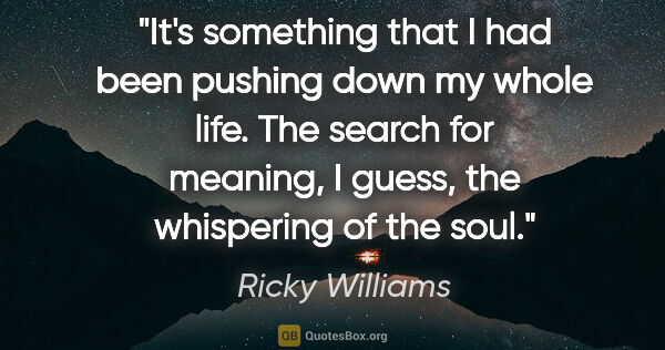 Ricky Williams quote: "It's something that I had been pushing down my whole life. The..."