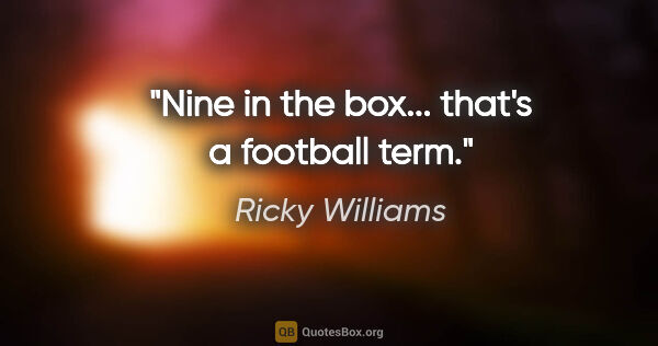 Ricky Williams quote: "Nine in the box... that's a football term."