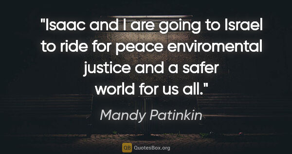 Mandy Patinkin quote: "Isaac and I are going to Israel to ride for peace enviromental..."