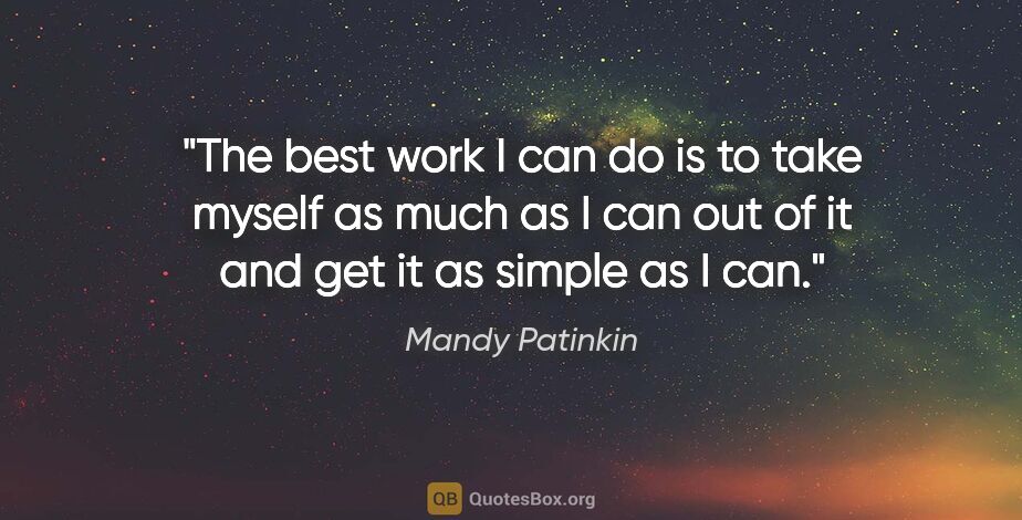 Mandy Patinkin quote: "The best work I can do is to take myself as much as I can out..."