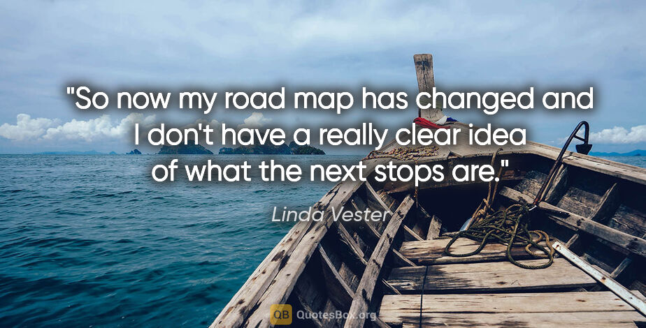 Linda Vester quote: "So now my road map has changed and I don't have a really clear..."