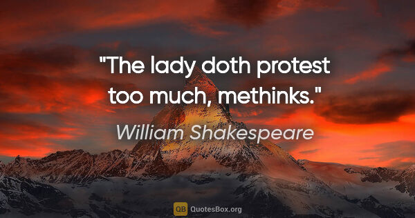 William Shakespeare quote: "The lady doth protest too much, methinks."