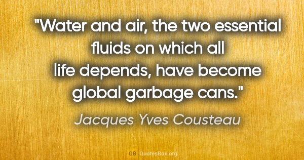 Jacques Yves Cousteau quote: "Water and air, the two essential fluids on which all life..."