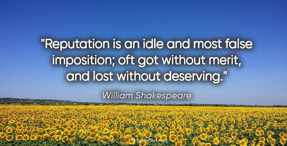 William Shakespeare quote: "Reputation is an idle and most false imposition; oft got..."