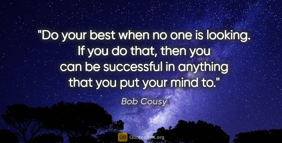 Bob Cousy quote: "Do your best when no one is looking. If you do that, then you..."