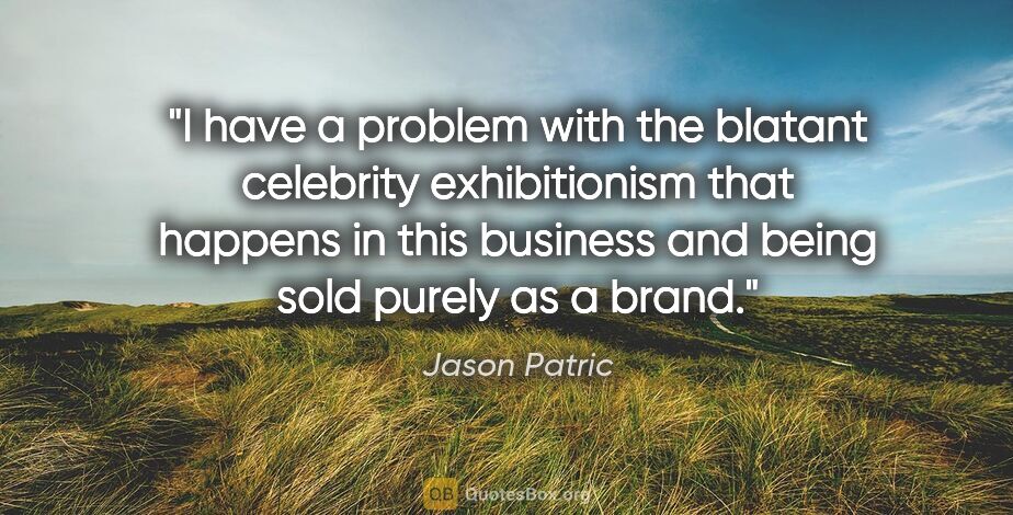 Jason Patric quote: "I have a problem with the blatant celebrity exhibitionism that..."