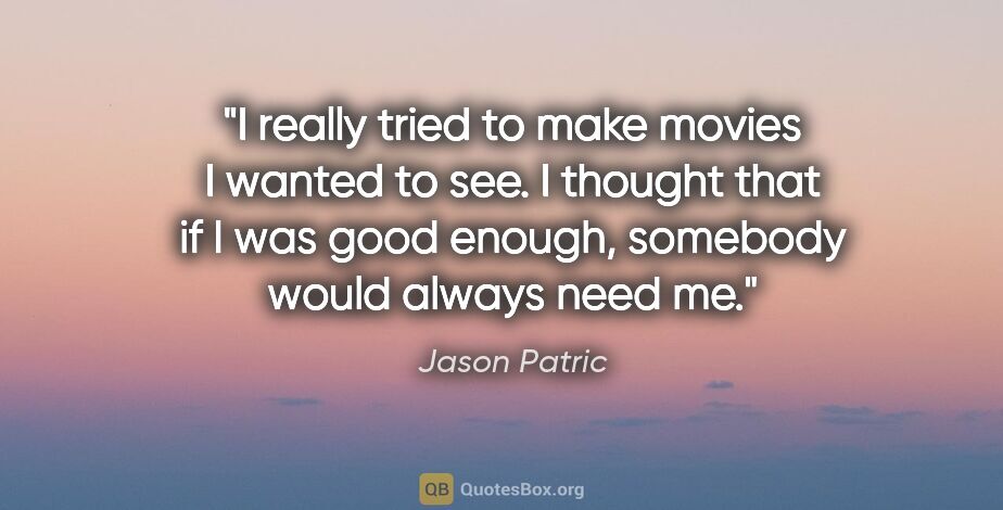 Jason Patric quote: "I really tried to make movies I wanted to see. I thought that..."
