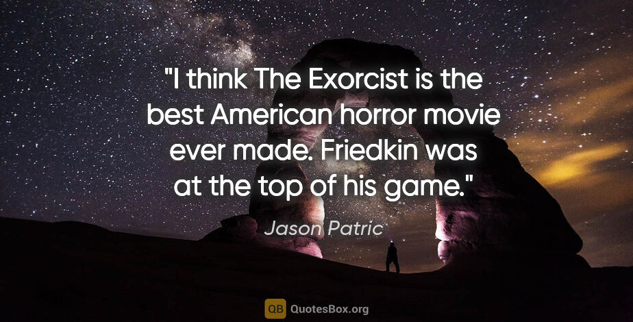 Jason Patric quote: "I think The Exorcist is the best American horror movie ever..."