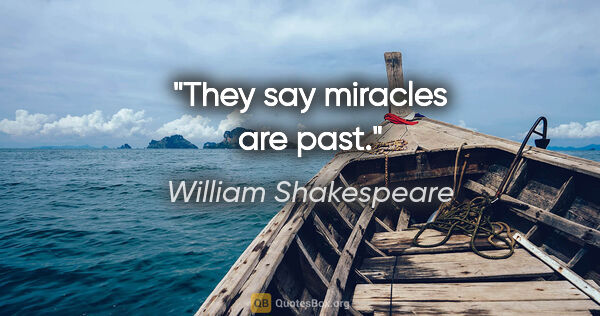 William Shakespeare quote: "They say miracles are past."