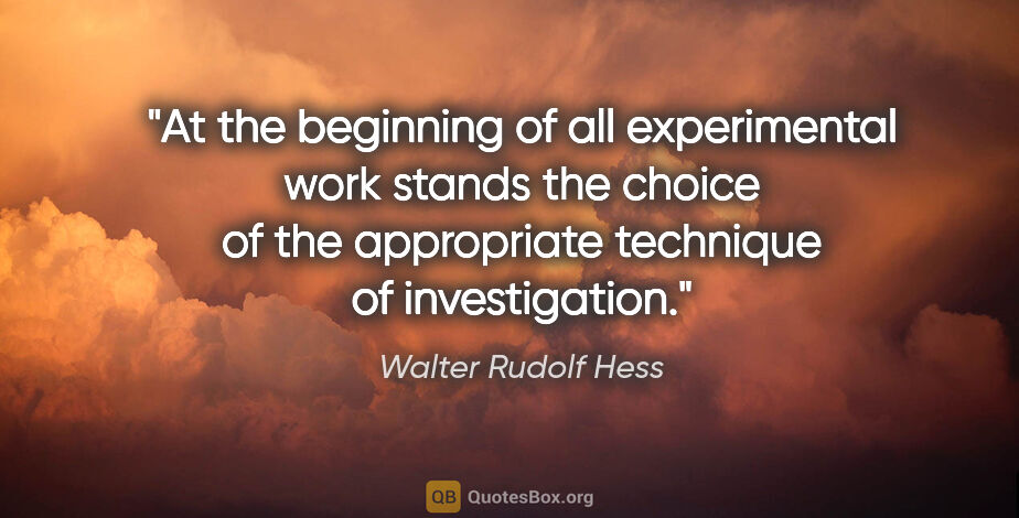 Walter Rudolf Hess quote: "At the beginning of all experimental work stands the choice of..."