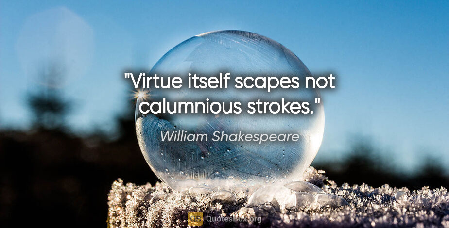 William Shakespeare quote: "Virtue itself scapes not calumnious strokes."