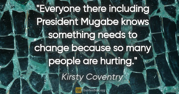 Kirsty Coventry quote: "Everyone there including President Mugabe knows something..."