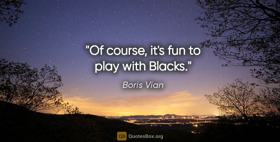 Boris Vian quote: "Of course, it's fun to play with Blacks."