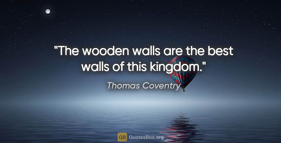 Thomas Coventry quote: "The wooden walls are the best walls of this kingdom."