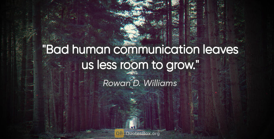 Rowan D. Williams quote: "Bad human communication leaves us less room to grow."
