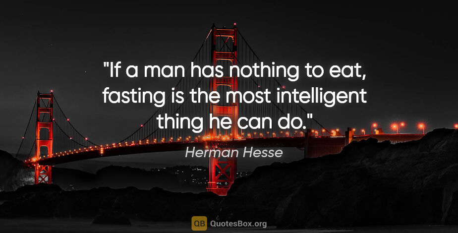 Herman Hesse quote: "If a man has nothing to eat, fasting is the most intelligent..."